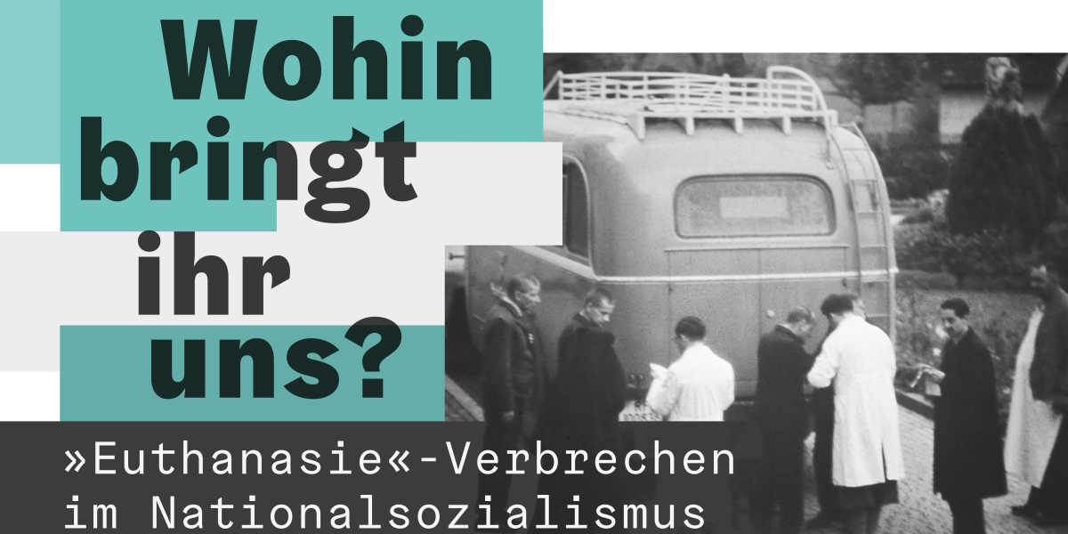 Interner Verweis: Wohin bringt ihr uns? "Euthanasie"-Verbrechen im Nationalsozialismus